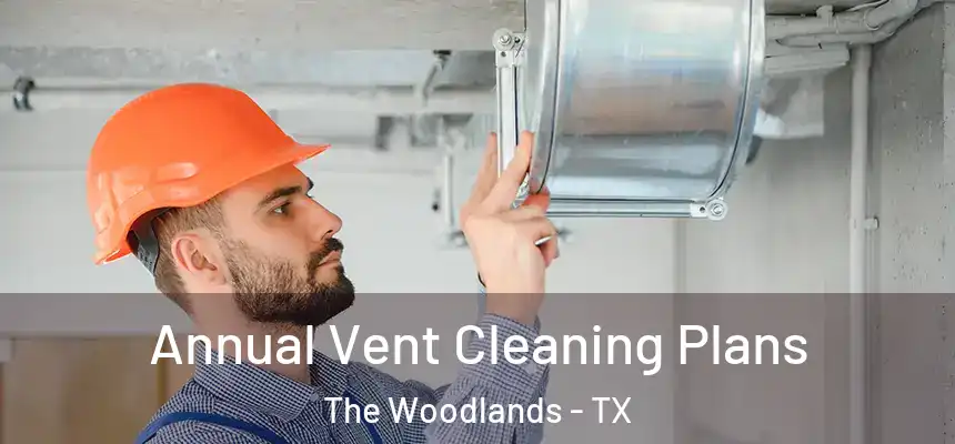 Annual Vent Cleaning Plans The Woodlands - TX