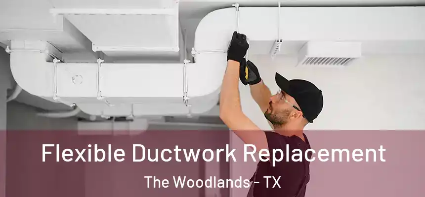 Flexible Ductwork Replacement The Woodlands - TX